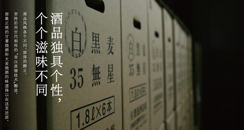 酒品独具个性,个个滋味不同 商品风格各个不同,浓厚而醇正。坚持沿用世代相传的“常压蒸馏技术”酿造,使最正统的甘薯烧酒和大麦烧酒的味道得以在这里还原。